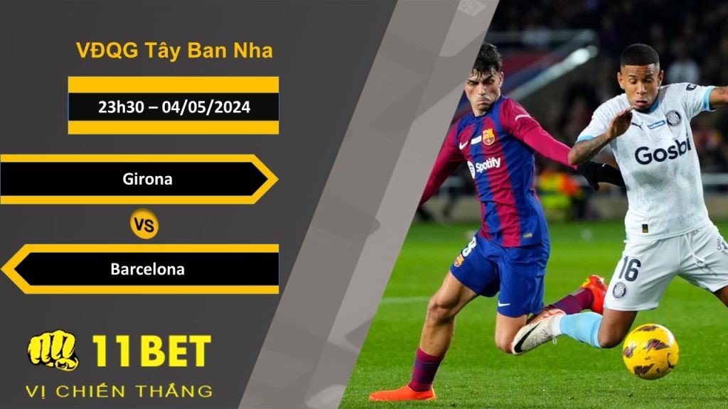 11BET Soi kèo  Girona vs Barcelona, 23h30, 04/05/2024