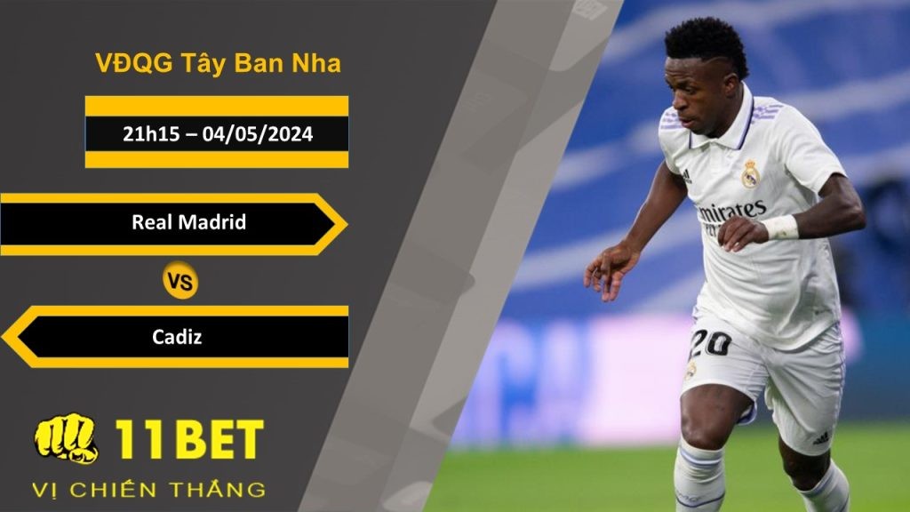 11BET Soi kèo  Real Madrid vs Cadiz, 21h15, 04/05/2024