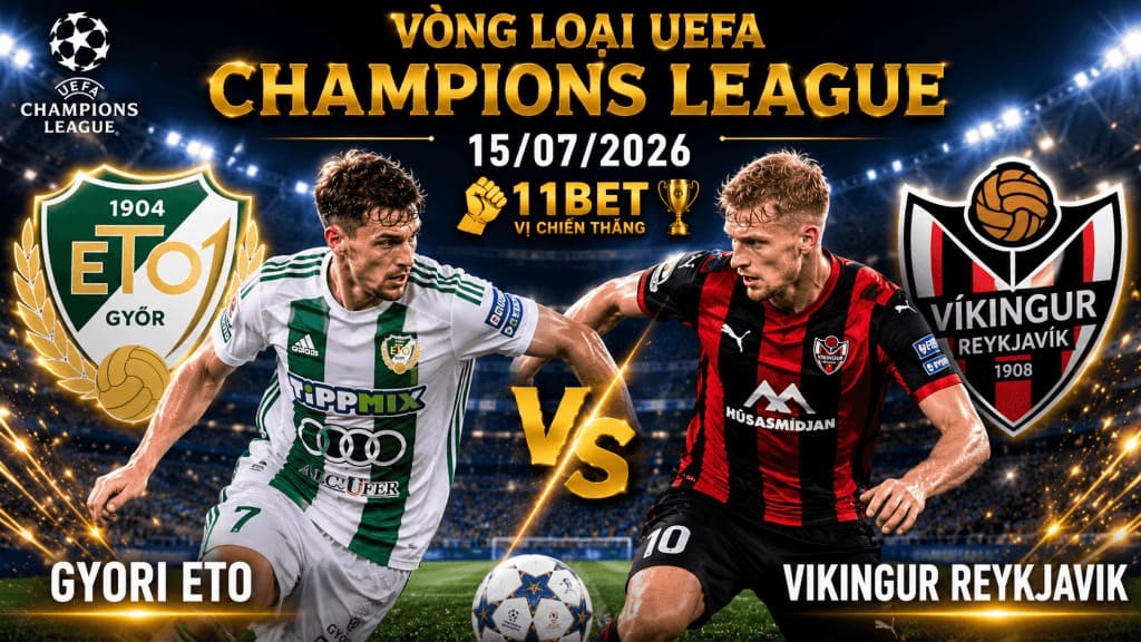 11BET Soi kèo Gyori ETO vs Vikingur Reykjavik, 12h00 ngày 15/07/2026 – Vòng loại UEFA Champions League