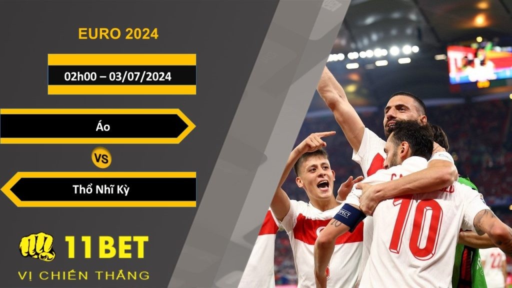 11BET Soi kèo  Áo vs Thổ Nhĩ Kỳ, 02h00, 03/07/2024