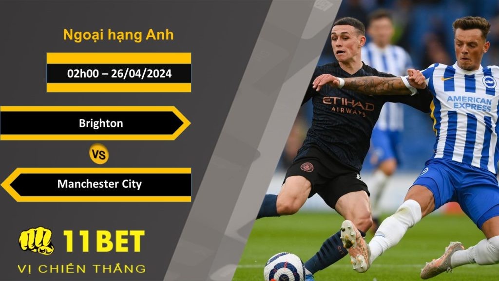 11BET Soi kèo  Brighton vs Manchester City, 02h00, 26/04/2024
