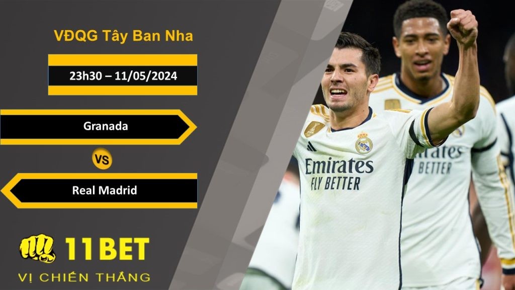 11BET Soi kèo  Granada vs Real Madrid, 23h30, 11/05/2024