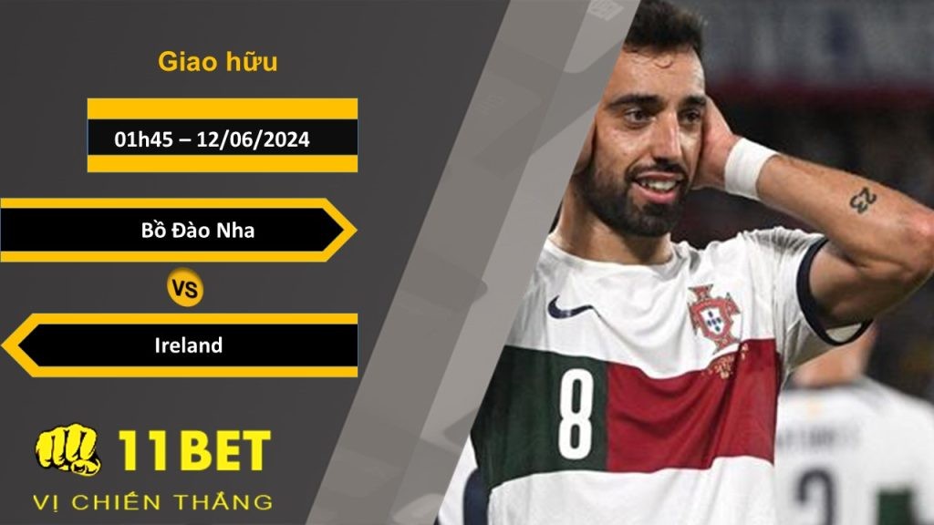 11BET Soi kèo  Bồ Đào Nha vs Ireland, 01h45, 12/06/2024