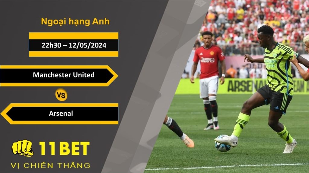11BET Soi kèo  Manchester United vs Arsenal, 22h30, 12/05/2024