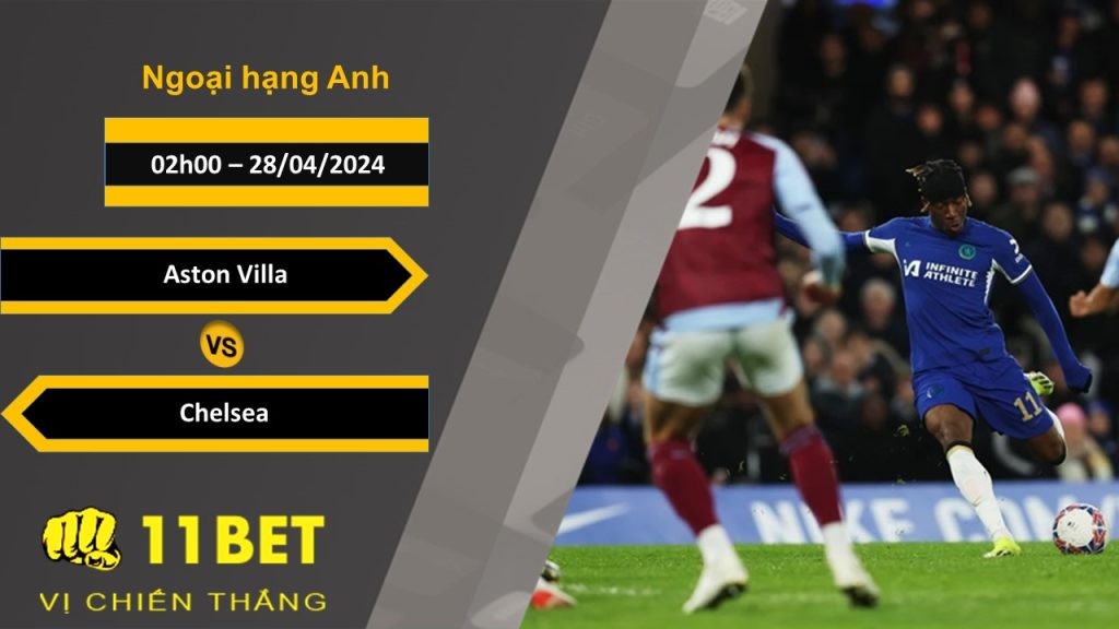 11BET Soi kèo  Aston Villa vs Chelsea, 02h00, 28/04/2024