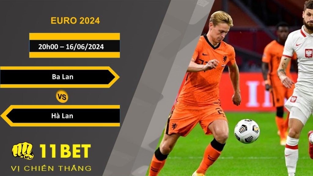 11BET Soi kèo  Ba Lan vs Hà Lan, 20h00, 16/06/2024
