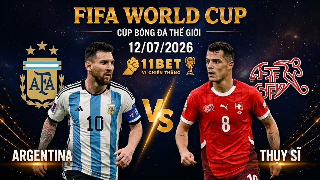 11BET Nhận định kèo bóng đá Argentina vs Thụy Sĩ 08h00 ngày 12/07/2026