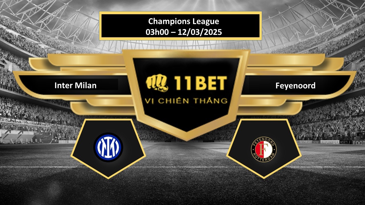 11BET Tip bóng đá  Inter Milan vs Feyenoord, hôm nay 12/03/2025