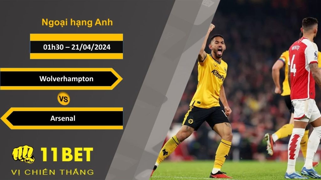 11BET Soi kèo  Wolverhampton vs Arsenal, 01h30, 21/04/2024