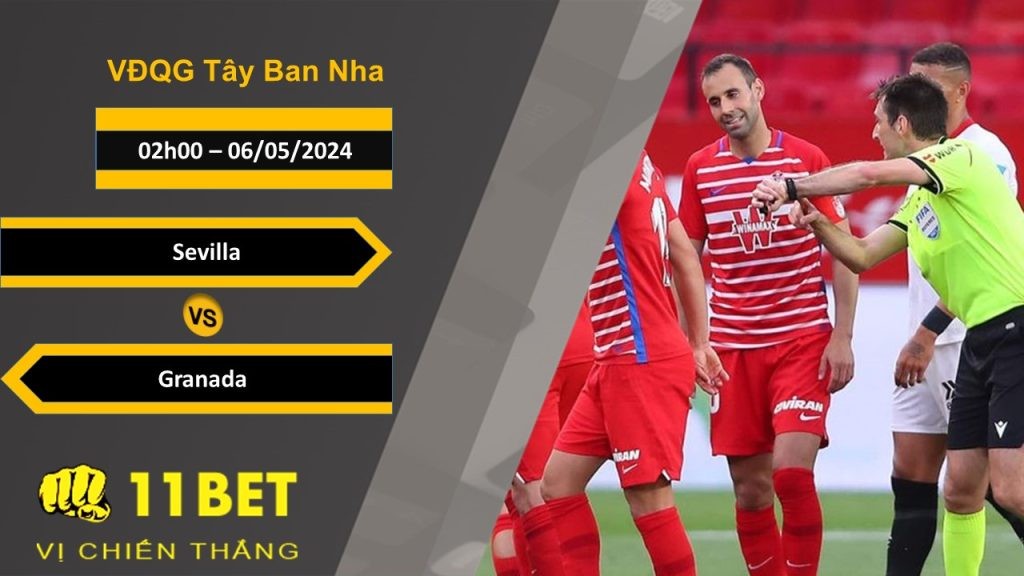 11BET Soi kèo  Sevilla vs Granada, 02h00, 06/05/2024
