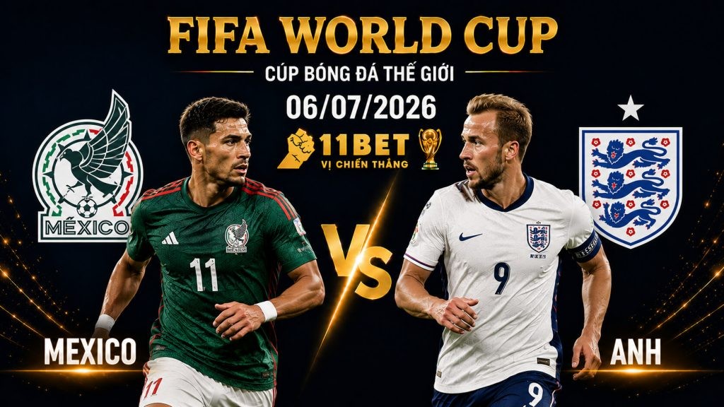 11BET Soi kèo Mexico vs Anh, 07h00 ngày 06/07/2026 | World Cup 2026 | Tam Sư vượt ải Azteca?
