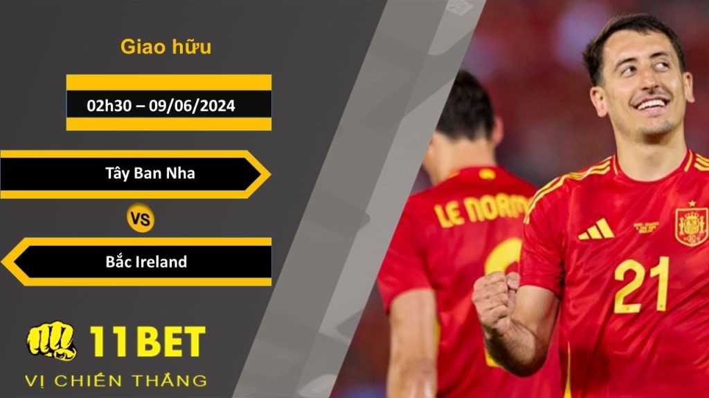 11BET Soi kèo  Tây Ban Nha vs Bắc Ireland, 02h30, 09/06/2024