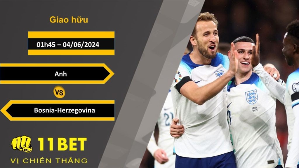 11BET Soi kèo  Anh vs Bosnia-Herzegovina, 01h45, 04/06/2024