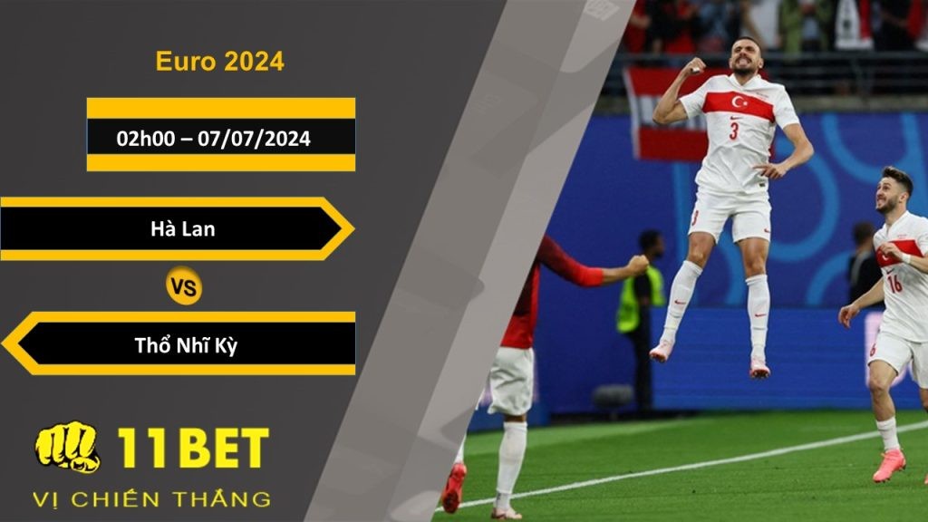 11BET Soi kèo  Hà Lan vs Thổ Nhĩ Kỳ, 02h00, 07/07/2024
