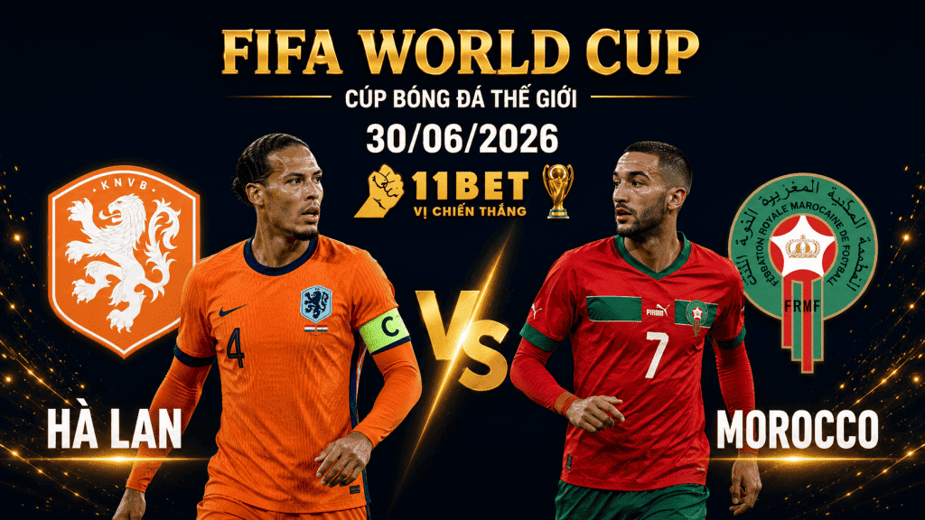 11BET Soi kèo bóng đá Hà Lan vs Morocco, 08h00 ngày 30/06/2026 | World Cup 2026