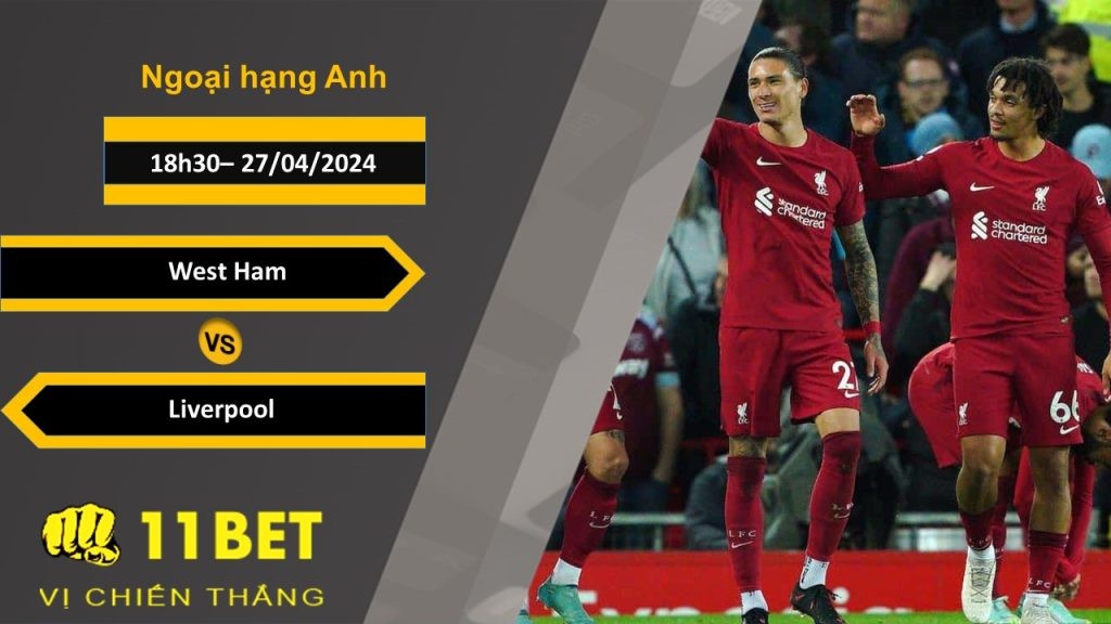 11BET Soi kèo  West Ham vs Liverpool, 18h30, 27/04/2024