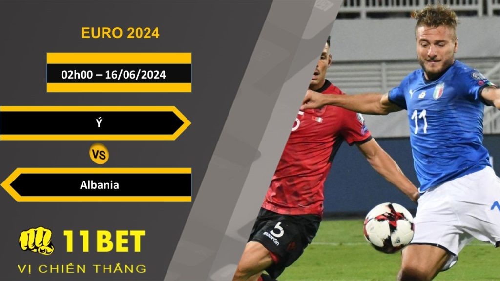 11BET Soi kèo  Ý vs Albania, 02h00, 16/06/2024