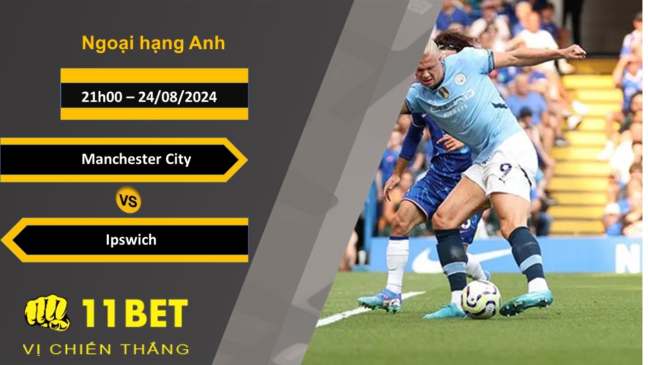 11BET Soi kèo  Manchester City vs Ipswich, 21h00, 24/08/2024