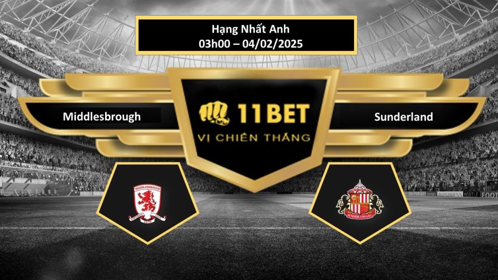 11BET Tip bóng đá Middlesbrough vs Sunderland, hôm nay 04/02/2025