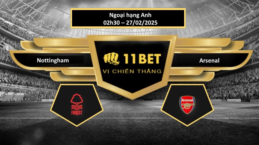 11BET Tip bóng đá Nottingham vs Arsenal, hôm nay 27/02/2025
