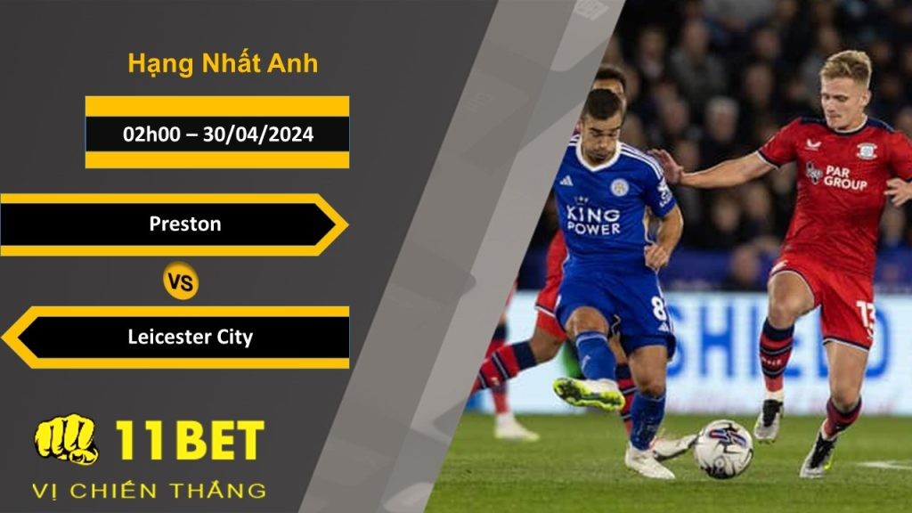 11BET Soi kèo  Preston vs Leicester City, 02h00, 30/04/2024