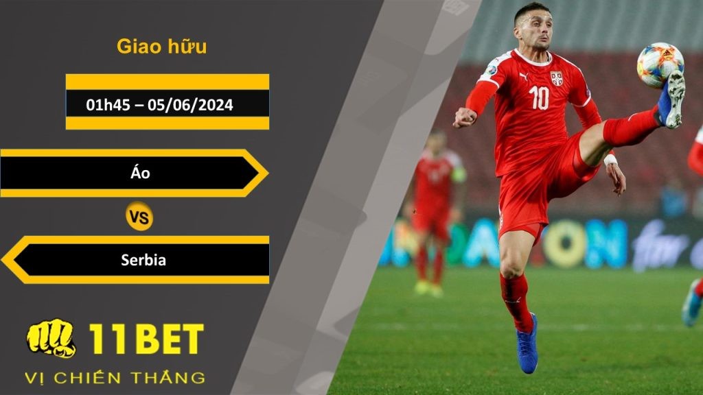 11BET Soi kèo  Áo vs Serbia, 01h45, 05/06/2024