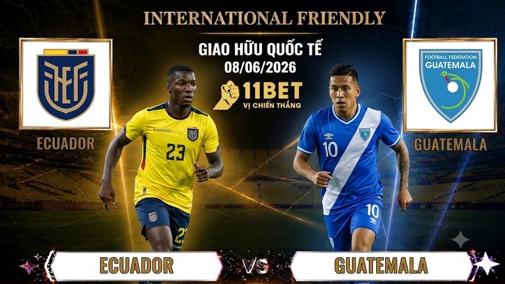 11BET Soi Kèo Ecuador vs Guatemala – Giao Hữu Quốc Tế | 08/06/2026